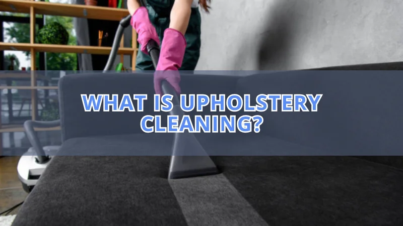 What Is Upholstery Cleaning